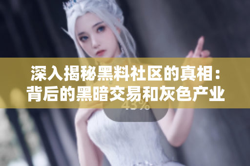 深入揭秘黑料社区的真相：背后的黑暗交易和灰色产业链