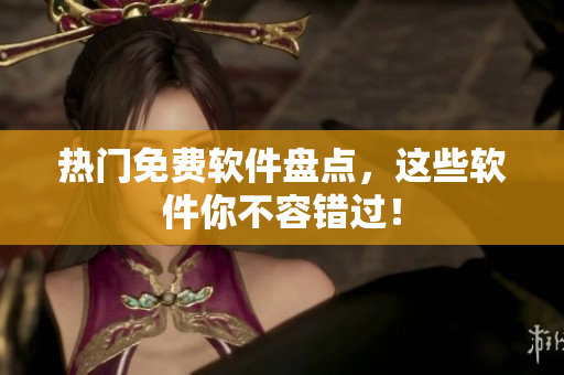 热门免费软件盘点，这些软件你不容错过！