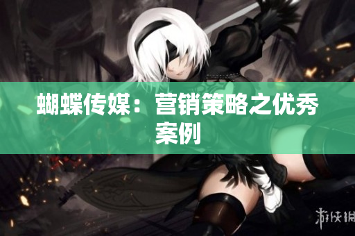 蝴蝶传媒：营销策略之优秀案例