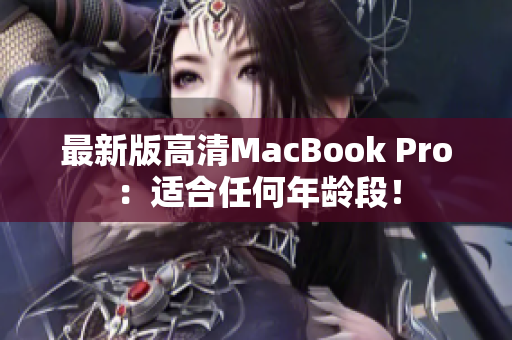 最新版高清MacBook Pro：适合任何年龄段！