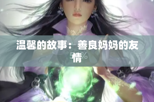 温馨的故事：善良妈妈的友情
