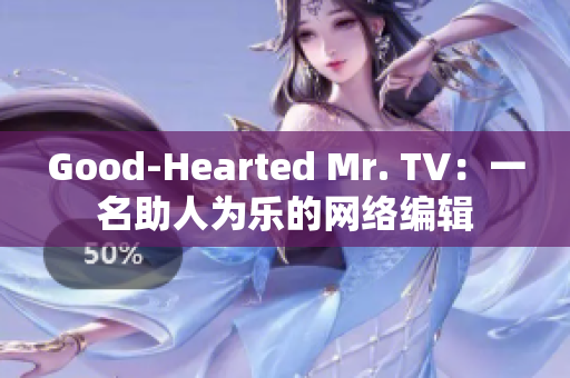 Good-Hearted Mr. TV：一名助人为乐的网络编辑