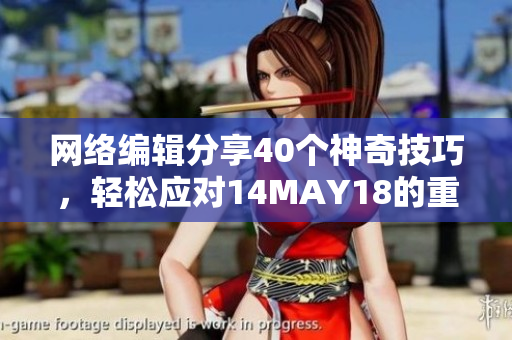 网络编辑分享40个神奇技巧，轻松应对14MAY18的重要更新