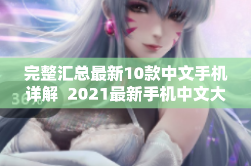 完整汇总最新10款中文手机详解  2021最新手机中文大全