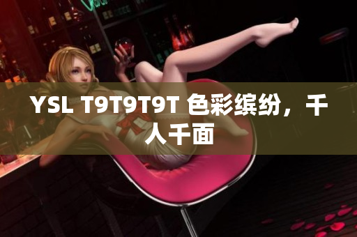 YSL T9T9T9T 色彩缤纷，千人千面