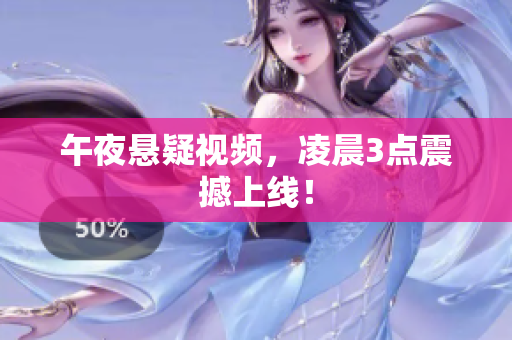 午夜悬疑视频，凌晨3点震撼上线！