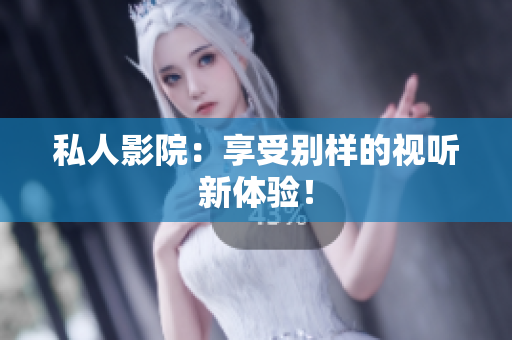 私人影院：享受别样的视听新体验！