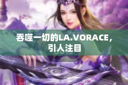 吞噬一切的LA.VORACE，引人注目