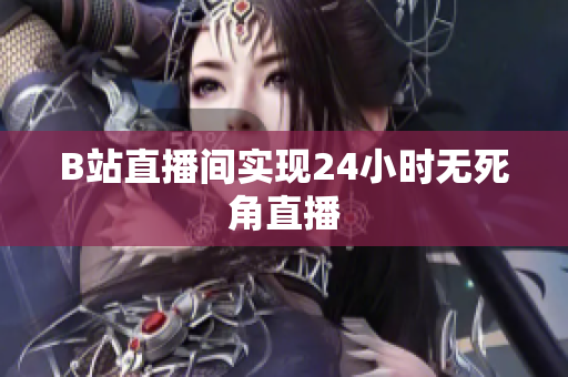 B站直播间实现24小时无死角直播