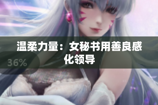 温柔力量：女秘书用善良感化领导