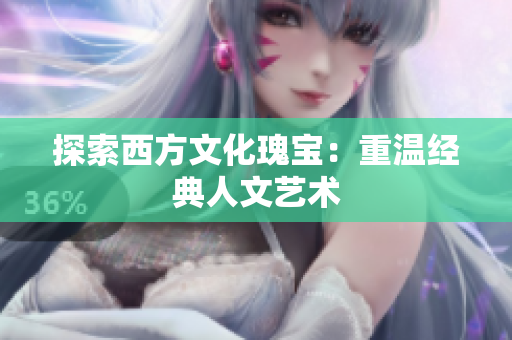 探索西方文化瑰宝：重温经典人文艺术