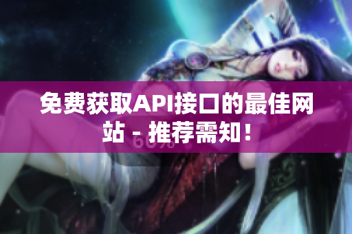 免费获取API接口的最佳网站 - 推荐需知！