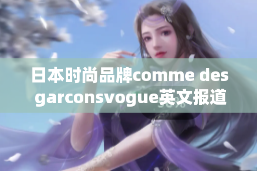 日本时尚品牌comme des garconsvogue英文报道