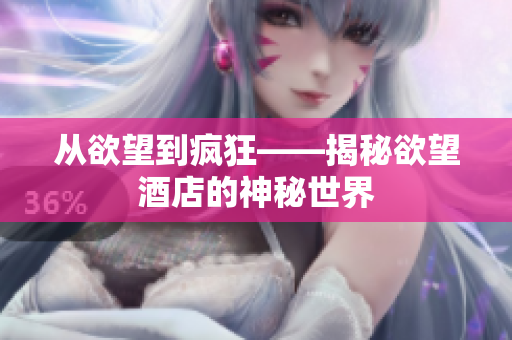从欲望到疯狂——揭秘欲望酒店的神秘世界