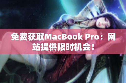 免费获取MacBook Pro：网站提供限时机会！