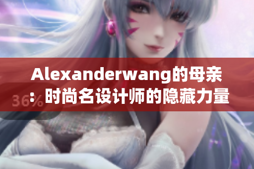 Alexanderwang的母亲：时尚名设计师的隐藏力量