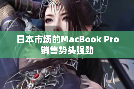 日本市场的MacBook Pro销售势头强劲
