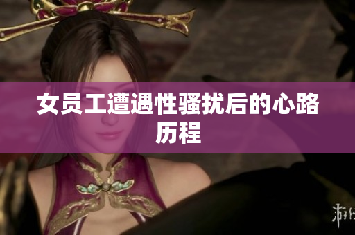 女员工遭遇性骚扰后的心路历程