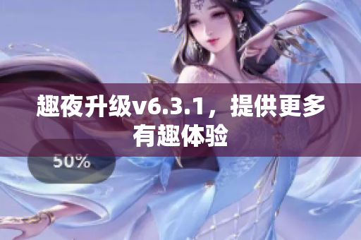趣夜升级v6.3.1，提供更多有趣体验