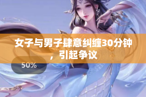 女子与男子肆意纠缠30分钟，引起争议