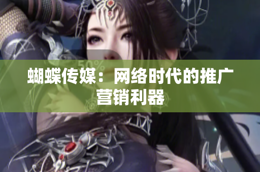 蝴蝶传媒：网络时代的推广营销利器
