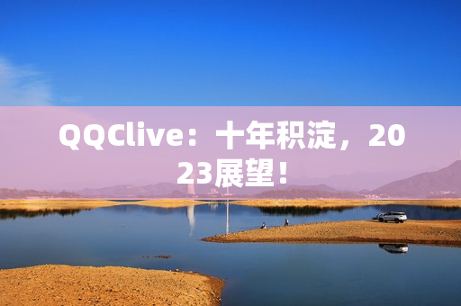 QQClive：十年积淀，2023展望！