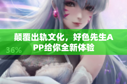 颠覆出轨文化，好色先生APP给你全新体验
