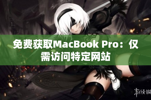 免费获取MacBook Pro：仅需访问特定网站
