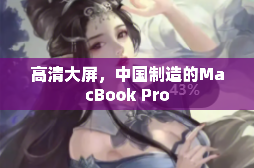 高清大屏，中国制造的MacBook Pro