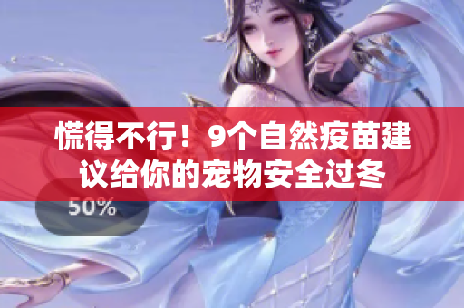 慌得不行！9个自然疫苗建议给你的宠物安全过冬