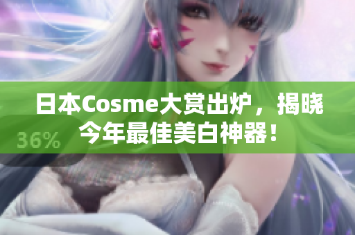 日本Cosme大赏出炉，揭晓今年最佳美白神器！