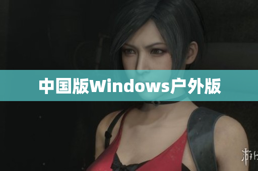 中国版Windows户外版