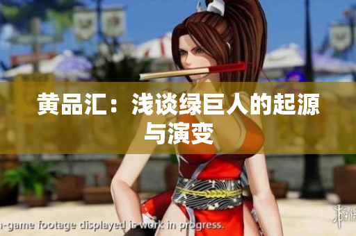 黄品汇：浅谈绿巨人的起源与演变