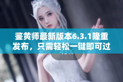 鉴黄师最新版本6.3.1隆重发布，只需轻松一键即可过滤黄色内容
