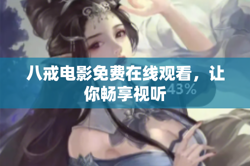 八戒电影免费在线观看，让你畅享视听