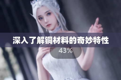 深入了解铜材料的奇妙特性