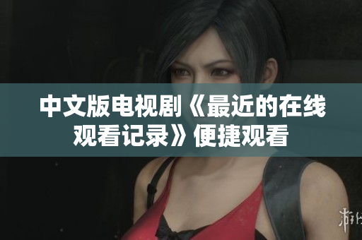 中文版电视剧《最近的在线观看记录》便捷观看