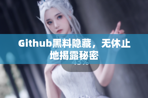 Github黑料隐藏，无休止地揭露秘密