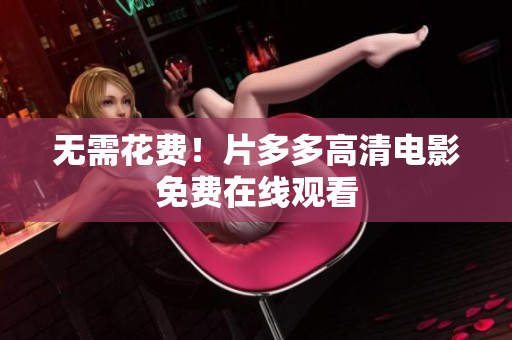 无需花费！片多多高清电影免费在线观看
