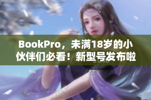 BookPro，未满18岁的小伙伴们必看！新型号发布啦！