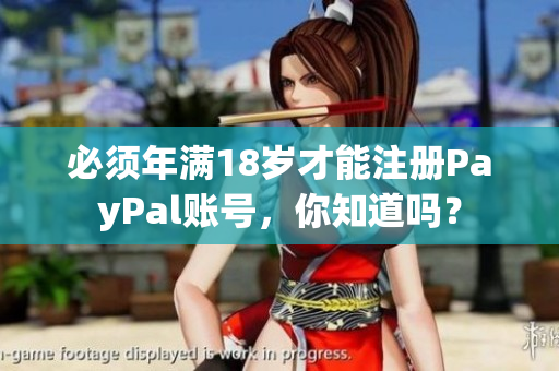必须年满18岁才能注册PayPal账号，你知道吗？