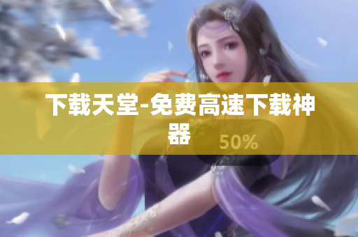 下载天堂-免费高速下载神器