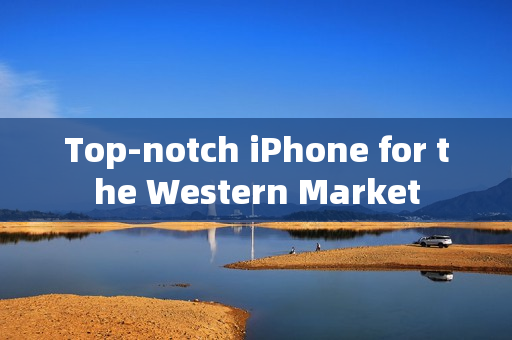 Top-notch iPhone for the Western Market