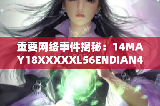重要网络事件揭秘：14MAY18XXXXXL56ENDIAN40