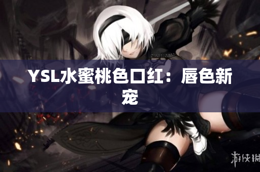 YSL水蜜桃色口红：唇色新宠