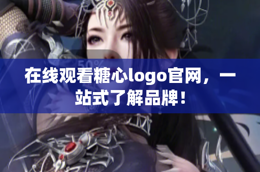 在线观看糖心logo官网，一站式了解品牌！
