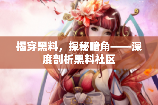 揭穿黑料，探秘暗角——深度剖析黑料社区