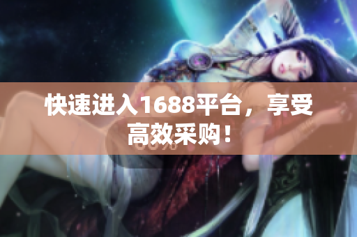 快速进入1688平台，享受高效采购！