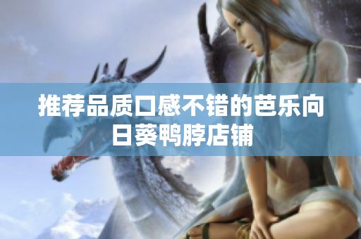 推荐品质口感不错的芭乐向日葵鸭脖店铺