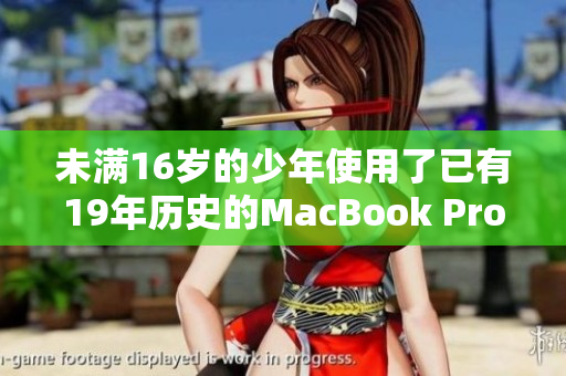 未满16岁的少年使用了已有19年历史的MacBook Pro